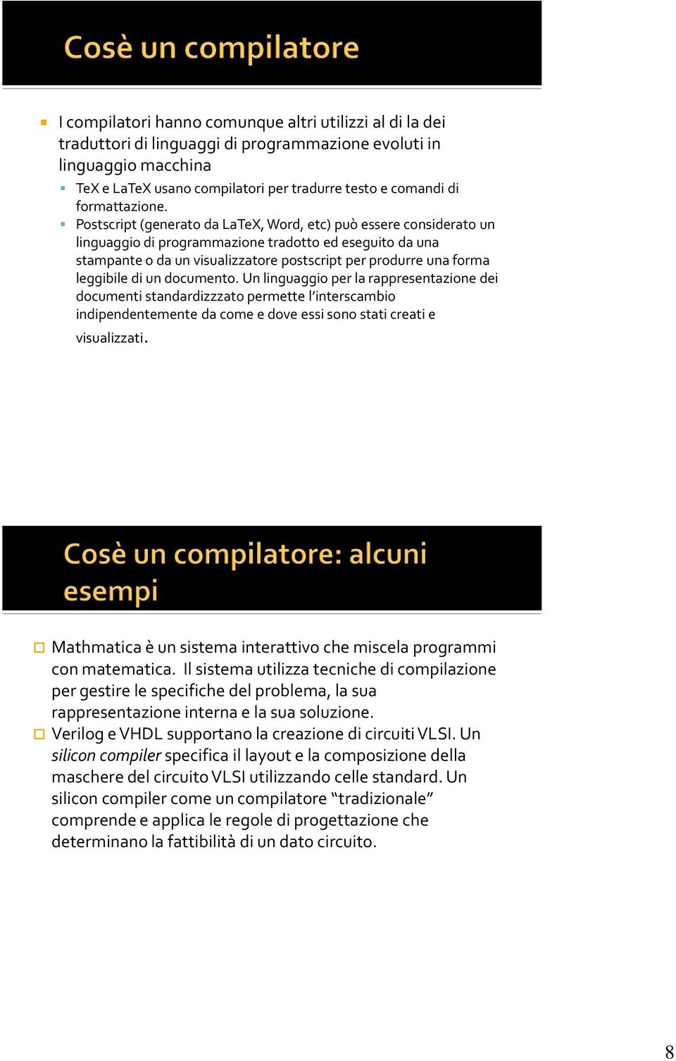 Postscript (generato da LaTeX, Word, etc) può essere considerato un linguaggio di programmazione tradotto ed eseguito da una stampante o da un visualizzatore postscript per produrre una forma