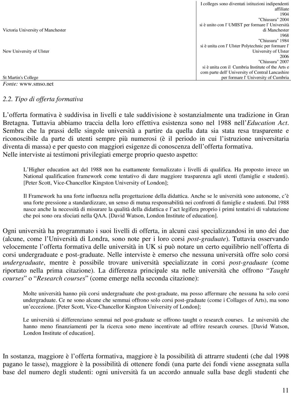 Polytechnic per formare l' University of Ulster 2006 "Chiusura" 2007 si è unita con il Cumbria Institute of the Arts e com parte dell' University of Central Lancashire per formare l' University of