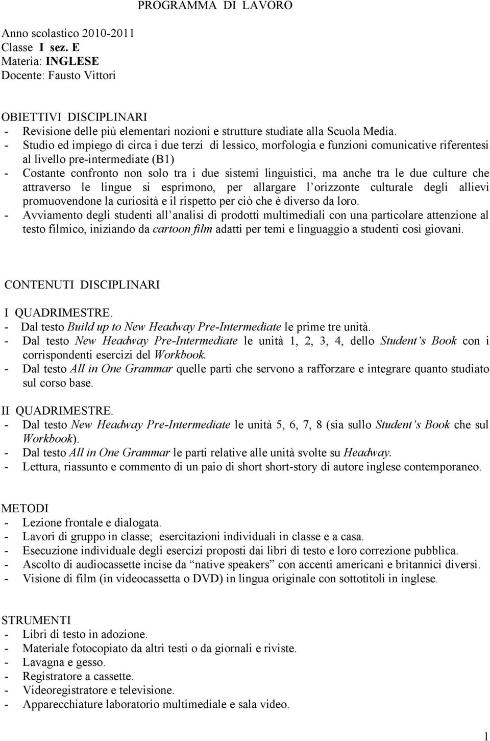 - Studio ed impiego di circa i due terzi di lessico, morfologia e funzioni comunicative riferentesi al livello pre-intermediate (B1) - Costante confronto non solo tra i due sistemi linguistici, ma