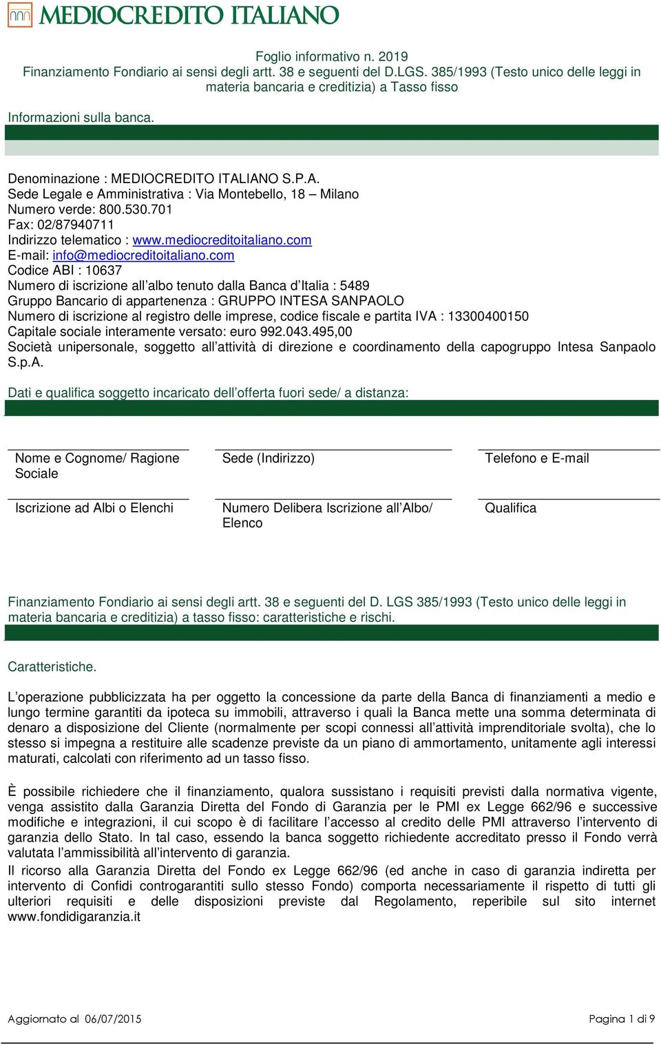IANO S.P.A. Sede Legale e Amministrativa : Via Montebello, 18 Milano Numero verde: 800.530.701 Fax: 02/87940711 Indirizzo telematico : www.mediocreditoitaliano.com E-mail: info@mediocreditoitaliano.