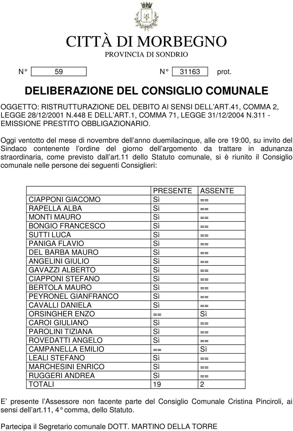 Oggi ventotto del mese di novembre dell anno duemilacinque, alle ore 19:00, su invito del Sindaco contenente l ordine del giorno dell argomento da trattare in adunanza straordinaria, come previsto