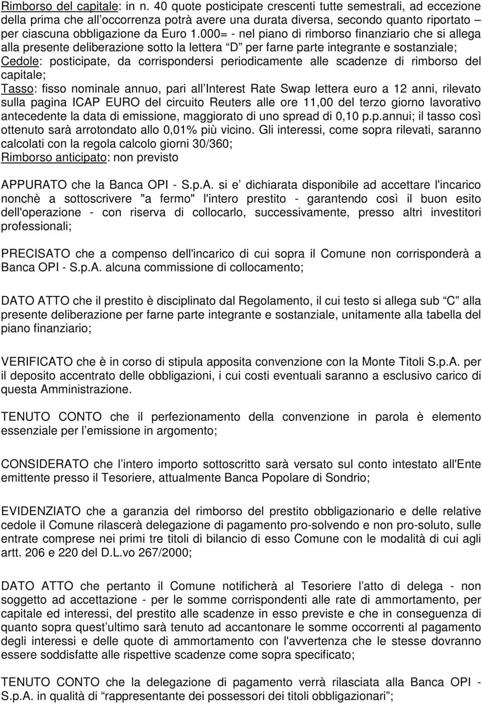 000= - nel piano di rimborso finanziario che si allega alla presente deliberazione sotto la lettera D per farne parte integrante e sostanziale; Cedole: posticipate, da corrispondersi periodicamente