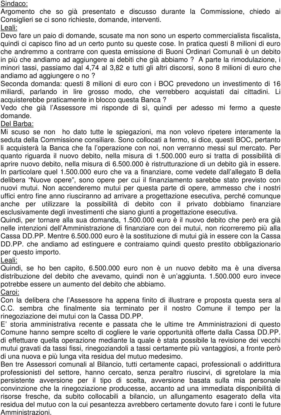 In pratica questi 8 milioni di euro che andremmo a contrarre con questa emissione di Buoni Ordinari Comunali è un debito in più che andiamo ad aggiungere ai debiti che già abbiamo?