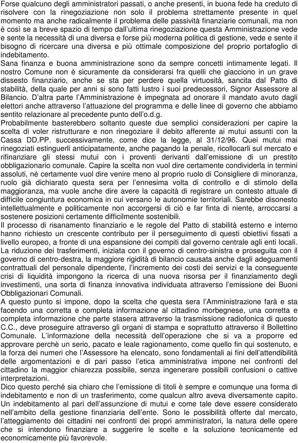 forse più moderna politica di gestione, vede e sente il bisogno di ricercare una diversa e più ottimale composizione del proprio portafoglio di indebitamento.