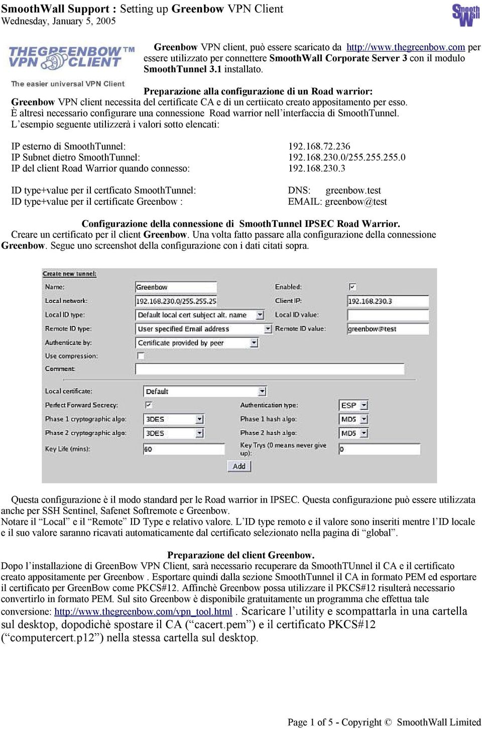 È altresì necessario configurare una connessione Road warrior nell interfaccia di SmoothTunnel. L esempio seguente utilizzerà i valori sotto elencati: IP esterno di SmoothTunnel: 192.168.72.