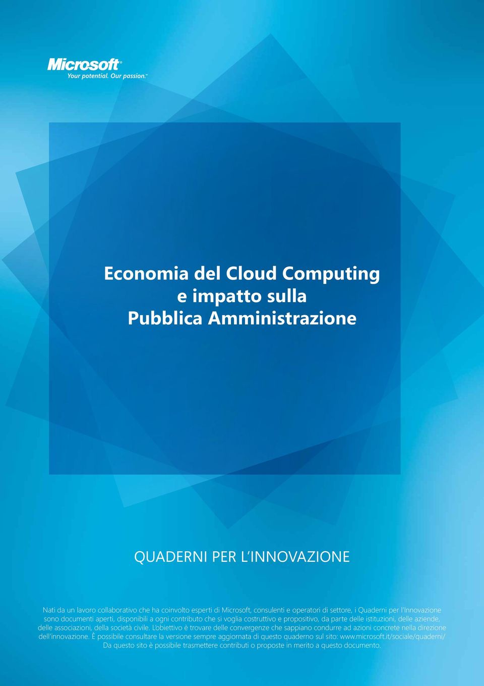 aziende, delle associazioni, della società civile. L obiettivo è trovare delle convergenze che sappiano condurre ad azioni concrete nella direzione dell innovazione.