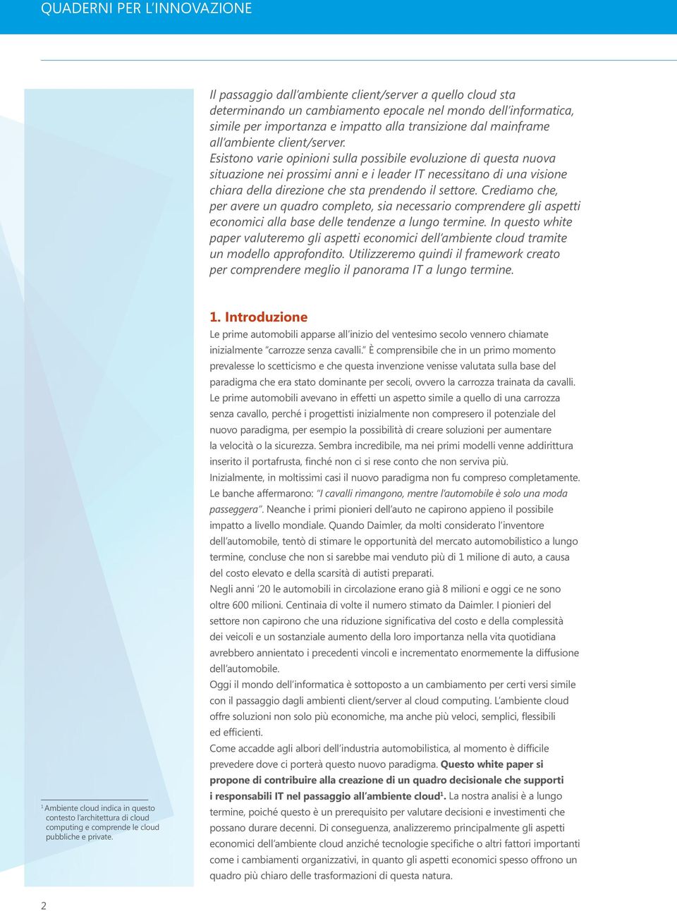 Esistono varie opinioni sulla possibile evoluzione di questa nuova situazione nei prossimi anni e i leader IT necessitano di una visione chiara della direzione che sta prendendo il settore.