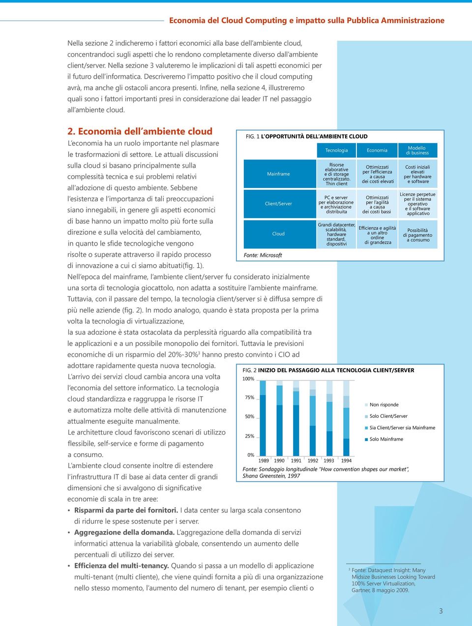 Descriveremo l impatto positivo che il cloud computing avrà, ma anche gli ostacoli ancora presenti.