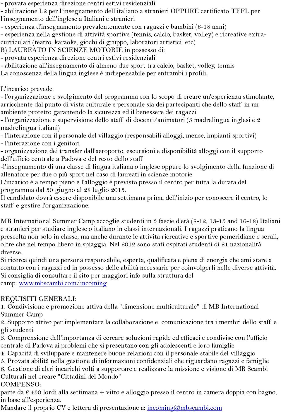 karaoke, giochi di gruppo, laboratori artistici etc) B) LAURATO IN SCINZ MOTORI in possesso di: - provata esperienza direzione centri estivi residenziali - abilitazione all'insegnamento di almeno due