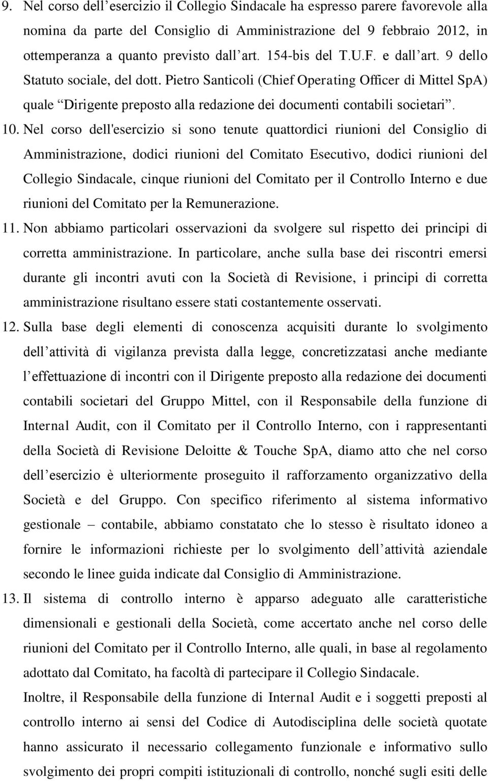 10. Nel corso dell'esercizio si sono tenute quattordici riunioni del Consiglio di Amministrazione, dodici riunioni del Comitato Esecutivo, dodici riunioni del Collegio Sindacale, cinque riunioni del