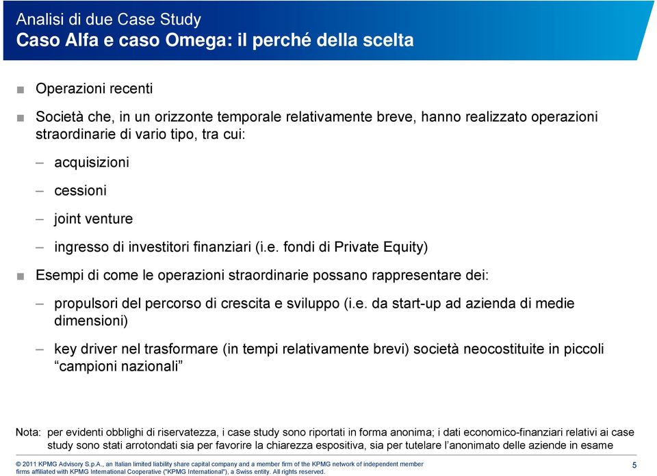 e. da start-up ad azienda di medie dimensioni) key driver nel trasformare (in tempi relativamente brevi) società neocostituite in piccoli campioni nazionali Nota: per evidenti obblighi di