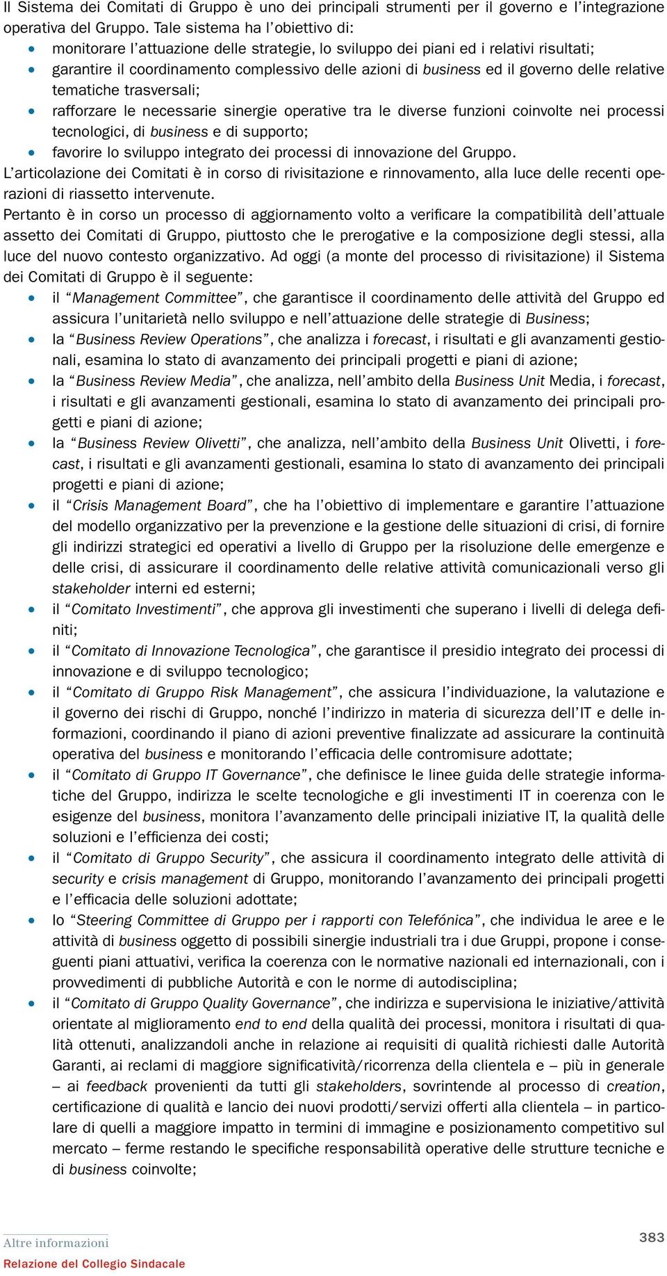 delle relative tematiche trasversali; rafforzare le necessarie sinergie operative tra le diverse funzioni coinvolte nei processi tecnologici, di business e di supporto; favorire lo sviluppo integrato