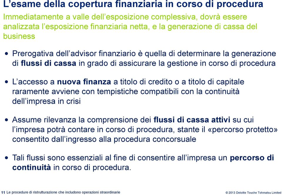 credito o a titolo di capitale raramente avviene con tempistiche compatibili con la continuità dell impresa in crisi Assume rilevanza la comprensione dei flussi di cassa attivi su cui l impresa potrà