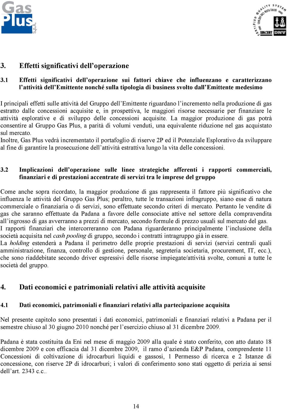 effetti sulle attività del Gruppo dell Emittente riguardano l incremento nella produzione di gas estratto dalle concessioni acquisite e, in prospettiva, le maggiori risorse necessarie per finanziare