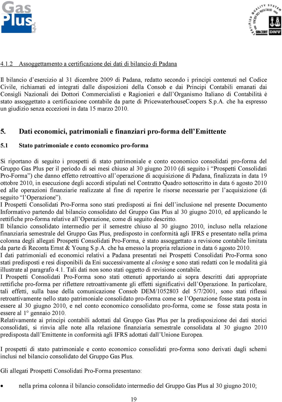 a certificazione contabile da parte di PricewaterhouseCoopers S.p.A. che ha espresso un giudizio senza eccezioni in data 15 marzo 2010. 5.