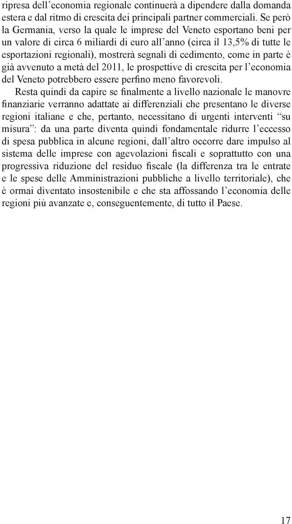 cedimento, come in parte è già avvenuto a metà del 2011, le prospettive di crescita per l economia del Veneto potrebbero essere perfino meno favorevoli.