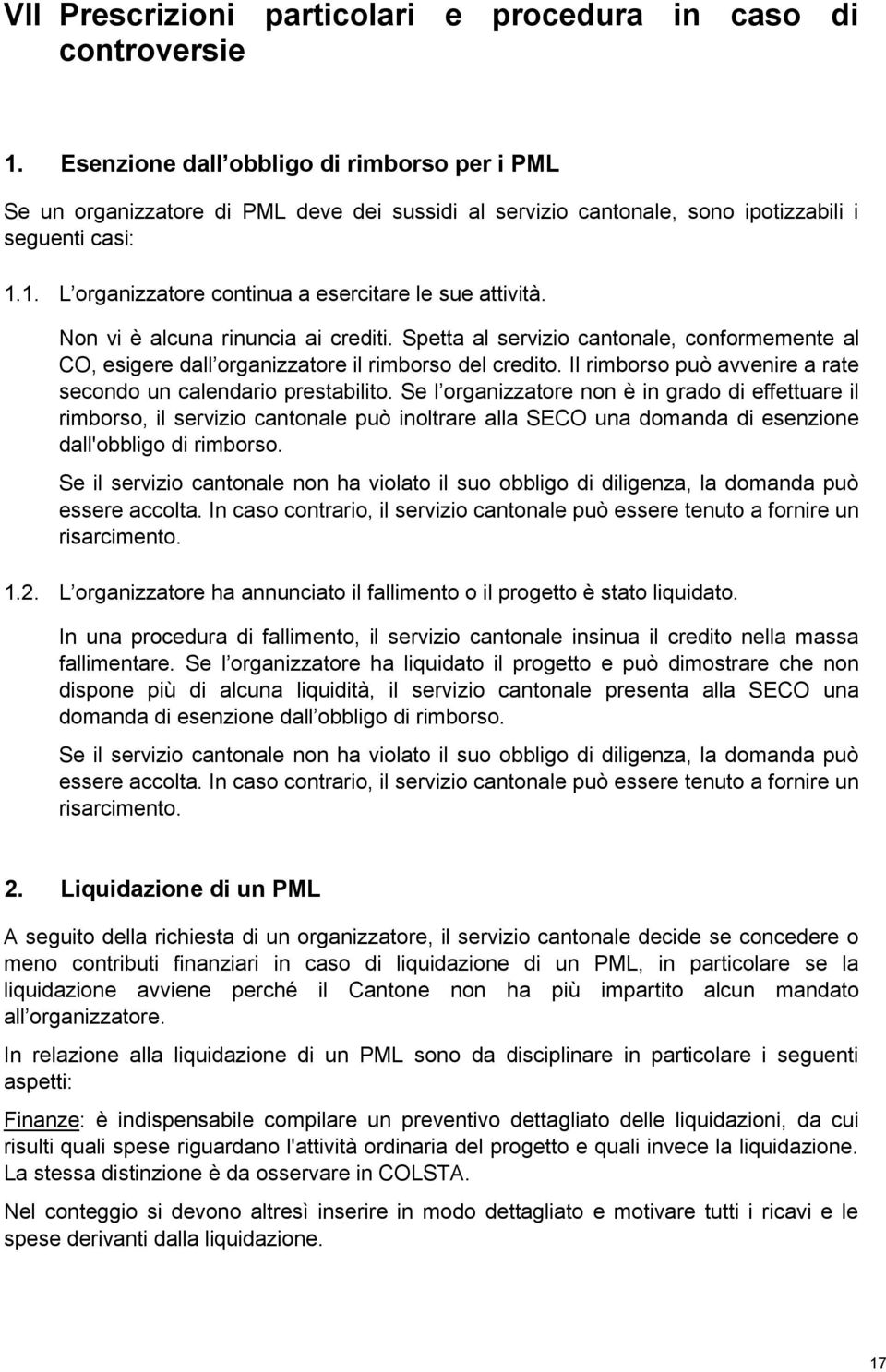 1. L organizzatore continua a esercitare le sue attività. Non vi è alcuna rinuncia ai crediti. Spetta al servizio cantonale, conformemente al CO, esigere dall organizzatore il rimborso del credito.