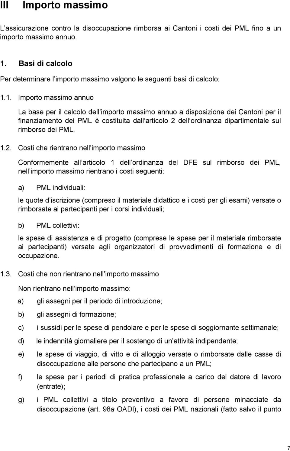 1. Importo massimo annuo La base per il calcolo dell importo massimo annuo a disposizione dei Cantoni per il finanziamento dei PML è costituita dall articolo 2 dell ordinanza dipartimentale sul