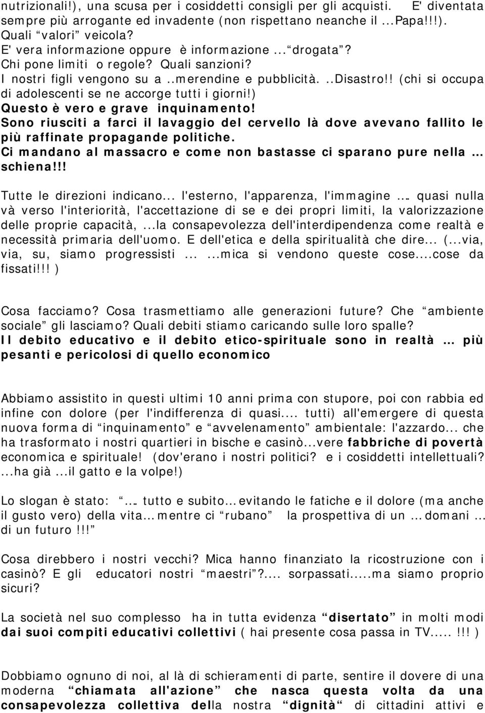 ! (chi si occupa di adolescenti se ne accorge tutti i giorni!) Questo è vero e grave inquinamento!