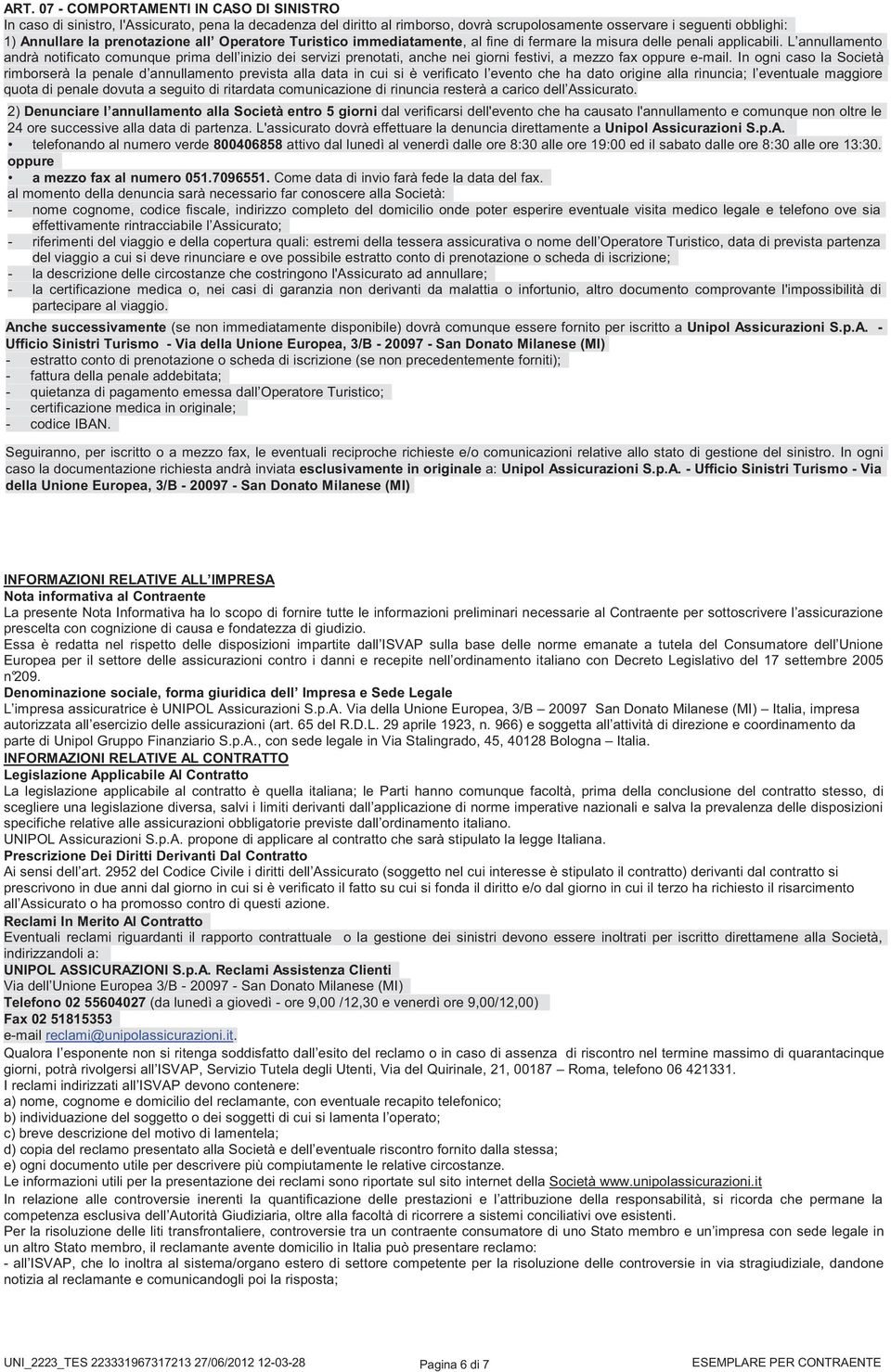 L annullamento andrà notificato comunque prima dell inizio dei servizi prenotati, anche nei giorni festivi, a mezzo fax oppure e-mail.