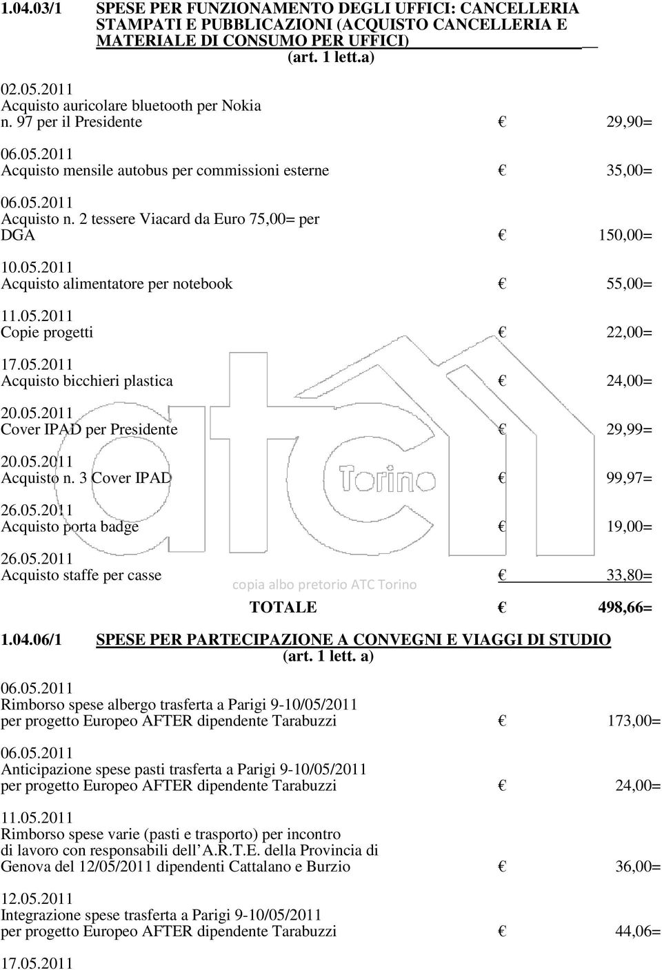 2011 Acquisto alimentatore per notebook 55,00= 11.05.2011 Copie progetti 22,00= Acquisto bicchieri plastica 24,00= 20.05.2011 Cover IPAD per Presidente 29,99= 20.05.2011 Acquisto n.