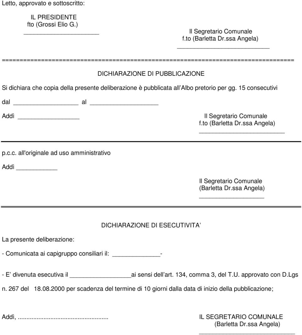 pretorio per gg. 15 consecutivi dal al Addì Il Segretario Comunale f.to (Barletta Dr.ssa Angela) p.c.c. all'originale ad uso amministrativo Addì Il Segretario Comunale (Barletta Dr.