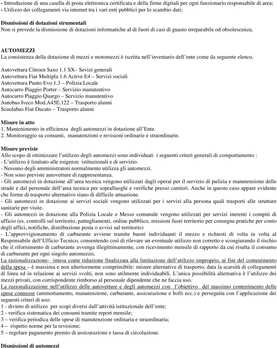 AUTOMEZZI La consistenza della dotazione di mezzi e motomezzi è iscritta nell inventario dell ente come da seguente elenco. Autovettura Citroen Saxo 1.1 SX Sevizi generali Autovettura iat Multipla 1.