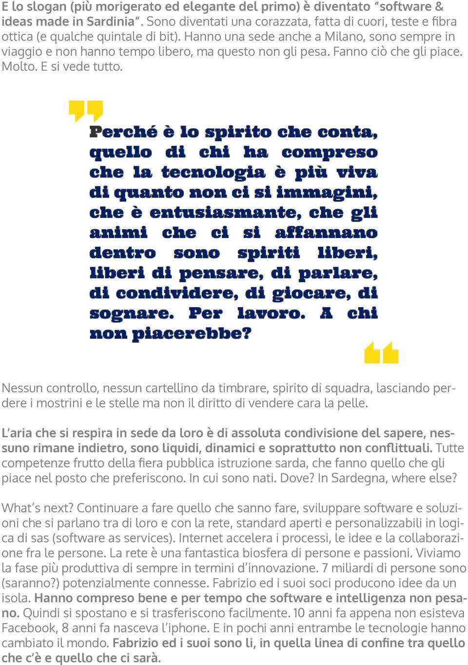 Nessun controllo, nessun cartellino da timbrare, spirito di squadra, lasciando perdere i mostrini e le stelle ma non il diritto di vendere cara la pelle.