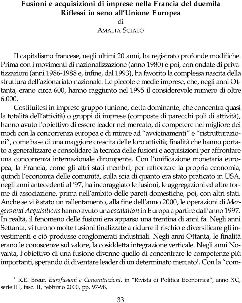 Prima con i movimenti di nazionalizzazione (anno 1980) e poi, con ondate di privatizzazioni (anni 1986-1988 e, infine, dal 1993), ha favorito la complessa nascita della struttura dell azionariato