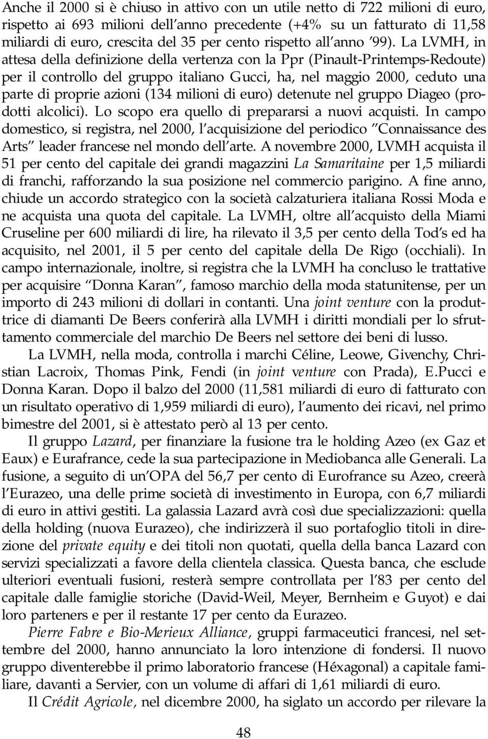 La LVMH, in attesa della definizione della vertenza con la Ppr (Pinault-Printemps-Redoute) per il controllo del gruppo italiano Gucci, ha, nel maggio 2000, ceduto una parte di proprie azioni (134
