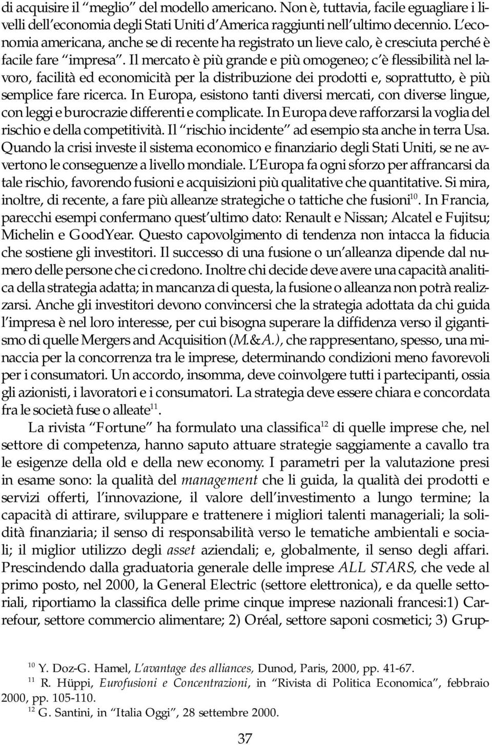 Il mercato è più grande e più omogeneo; c è flessibilità nel lavoro, facilità ed economicità per la distribuzione dei prodotti e, soprattutto, è più semplice fare ricerca.