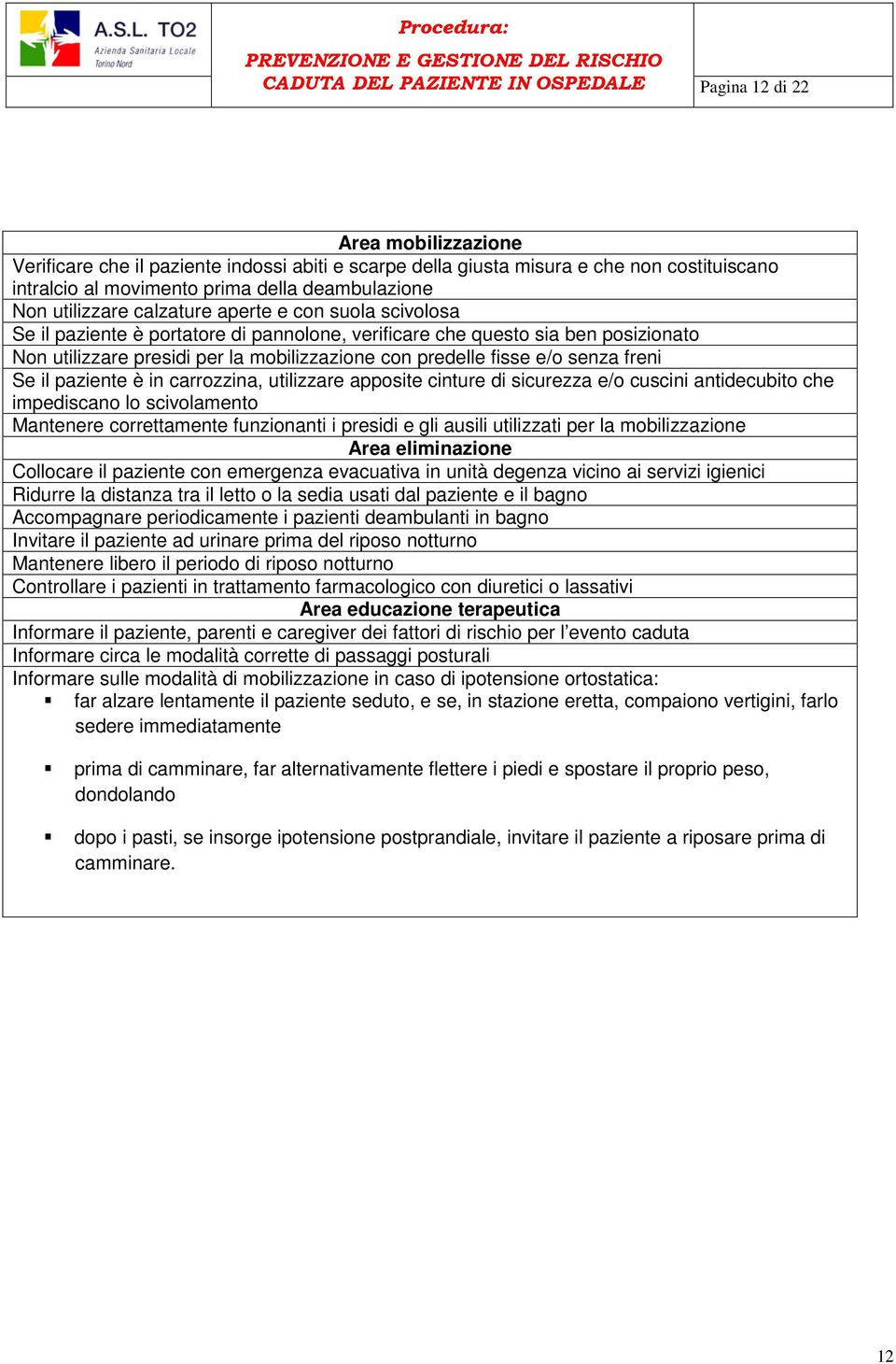 predelle fisse e/o senza freni Se il paziente è in carrozzina, utilizzare apposite cinture di sicurezza e/o cuscini antidecubito che impediscano lo scivolamento Mantenere correttamente funzionanti i