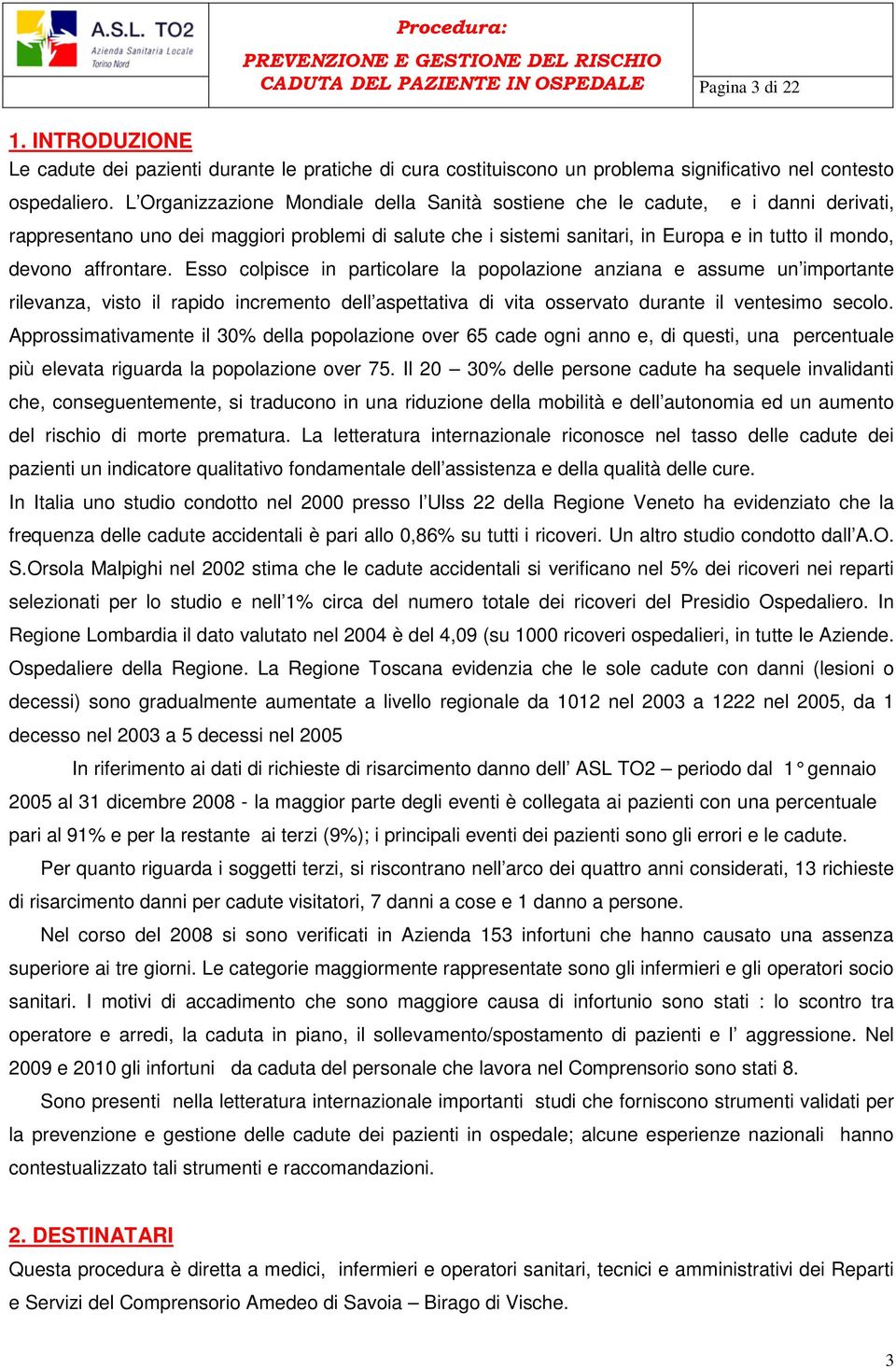 affrontare. Esso colpisce in particolare la popolazione anziana e assume un importante rilevanza, visto il rapido incremento dell aspettativa di vita osservato durante il ventesimo secolo.