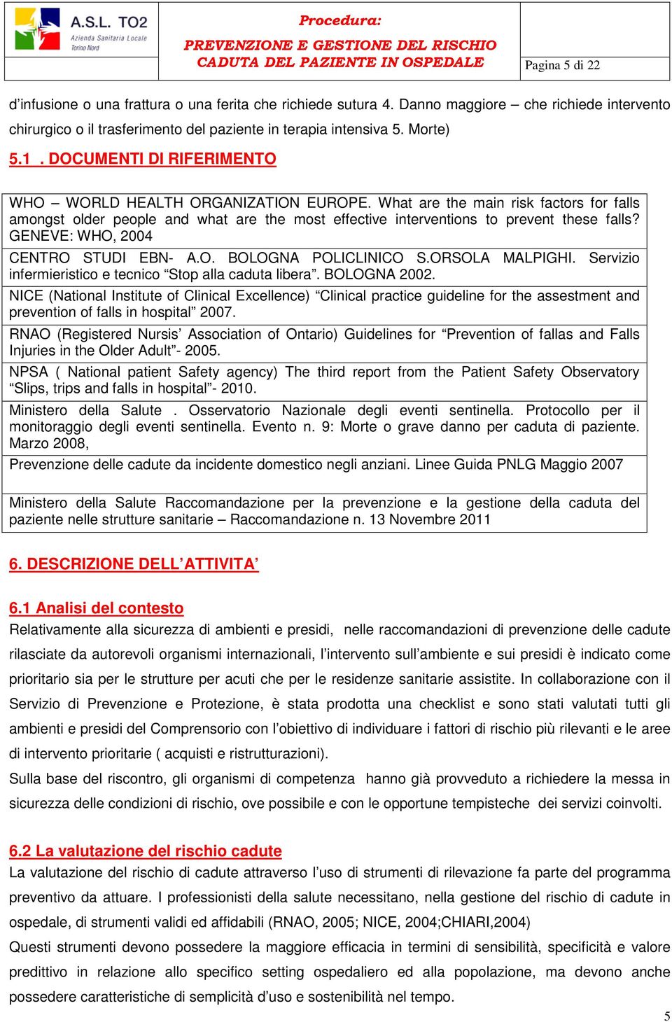 What are the main risk factors for falls amongst older people and what are the most effective interventions to prevent these falls? GENEVE: WHO, 2004 CENTRO STUDI EBN- A.O. BOLOGNA POLICLINICO S.