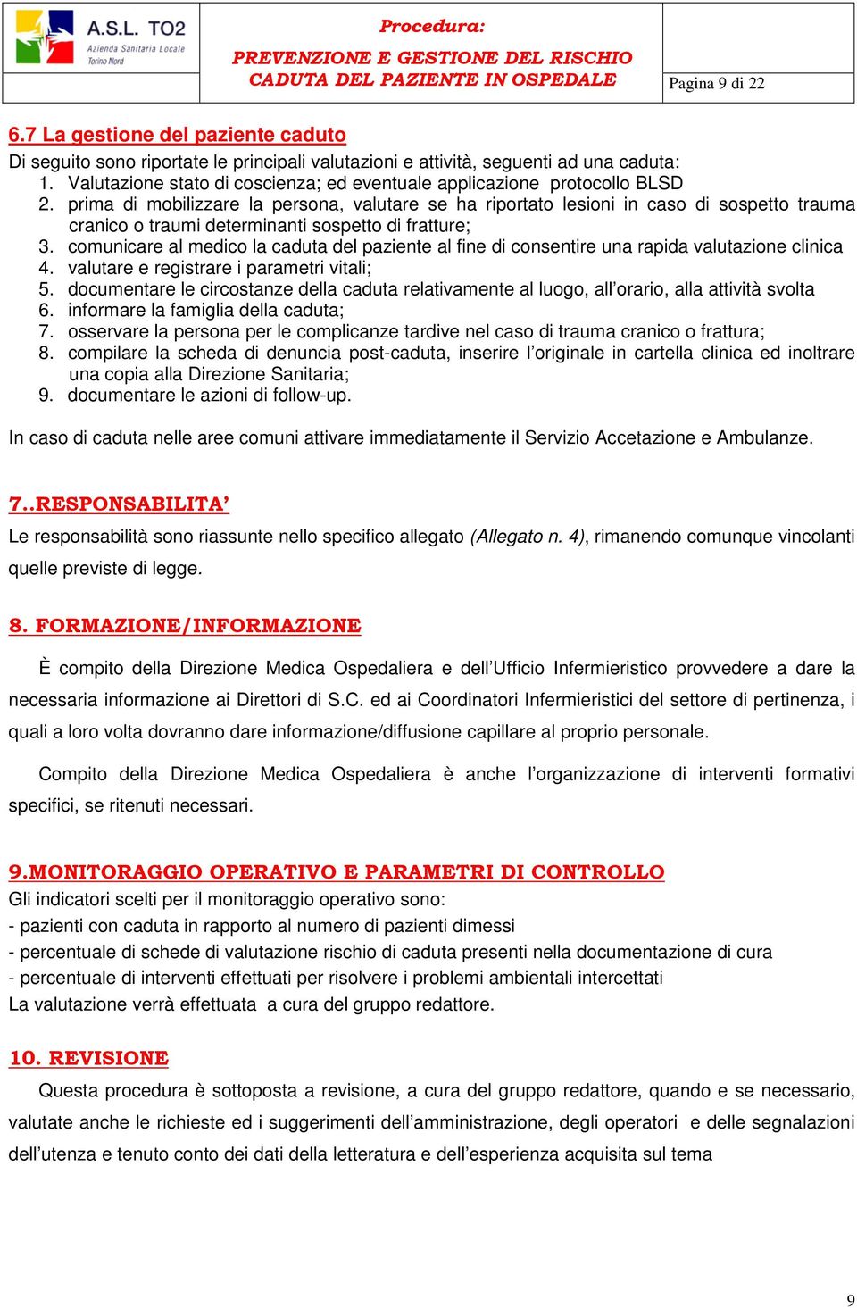 prima di mobilizzare la persona, valutare se ha riportato lesioni in caso di sospetto trauma cranico o traumi determinanti sospetto di fratture; 3.