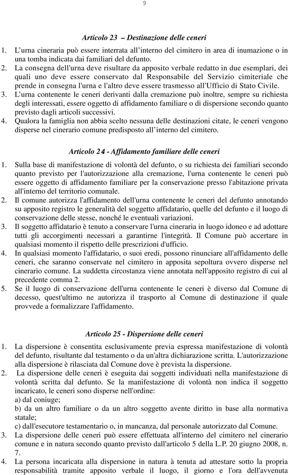 La consegna dell'urna deve risultare da apposito verbale redatto in due esemplari, dei quali uno deve essere conservato dal Responsabile del Servizio cimiteriale che prende in consegna l'urna e