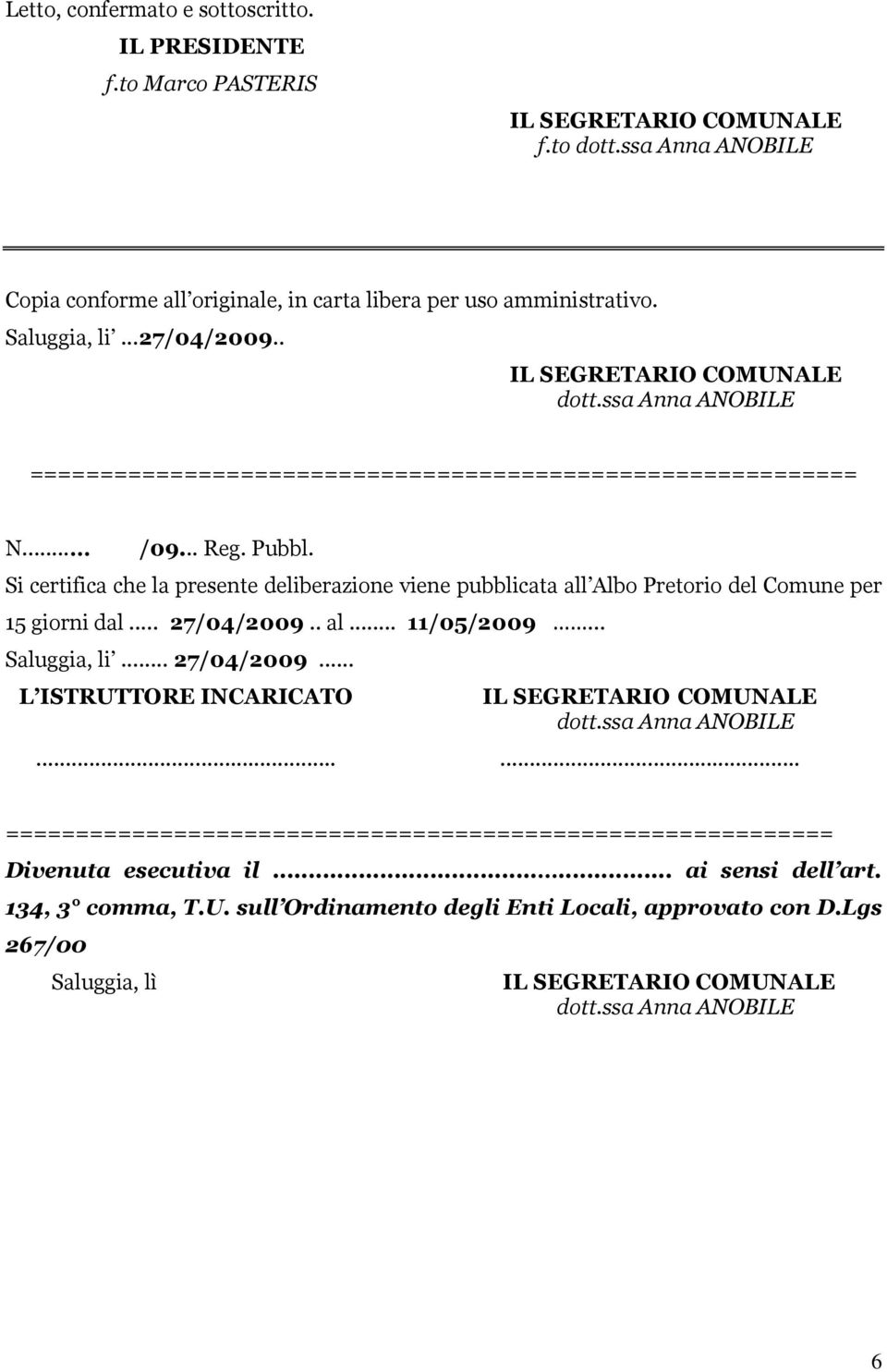 Si certifica che la presente deliberazione viene pubblicata all Albo Pretorio del Comune per 15 giorni dal... 27/04/2009.. al... 11/05/2009... Saluggia, li... 27/04/2009... L ISTRUTTORE INCARICATO dott.