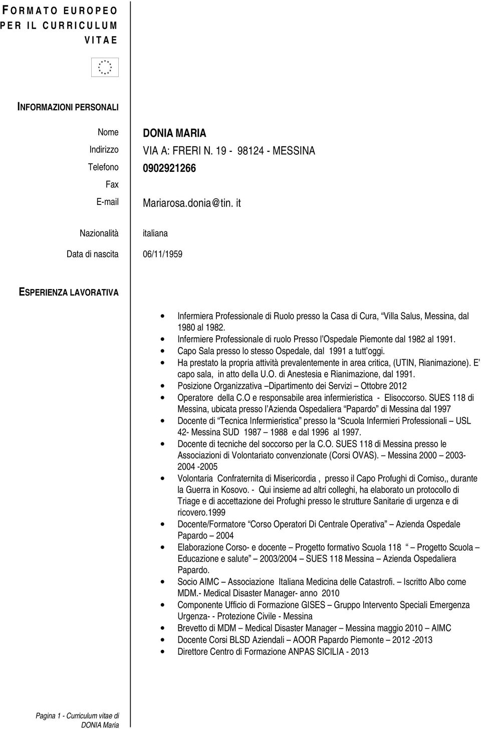 Infermiere Professionale di ruolo Presso l Ospedale Piemonte dal 1982 al 1991. Capo Sala presso lo stesso Ospedale, dal 1991 a tutt oggi.