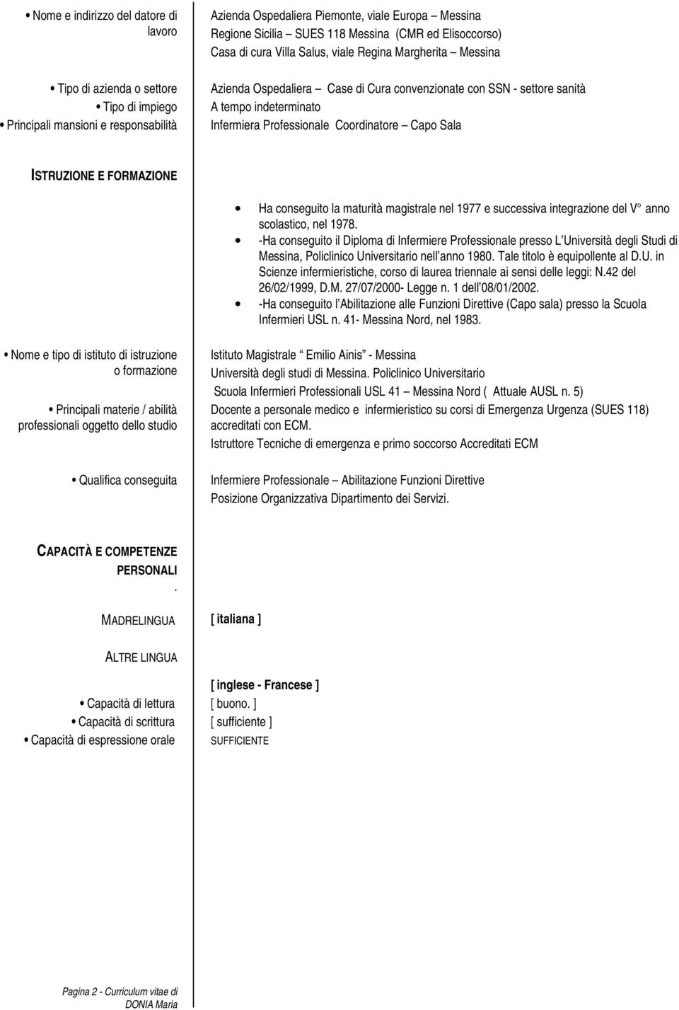 Professionale Coordinatore Capo Sala ISTRUZIONE E FORMAZIONE Ha conseguito la maturità magistrale nel 1977 e successiva integrazione del V anno scolastico, nel 1978.