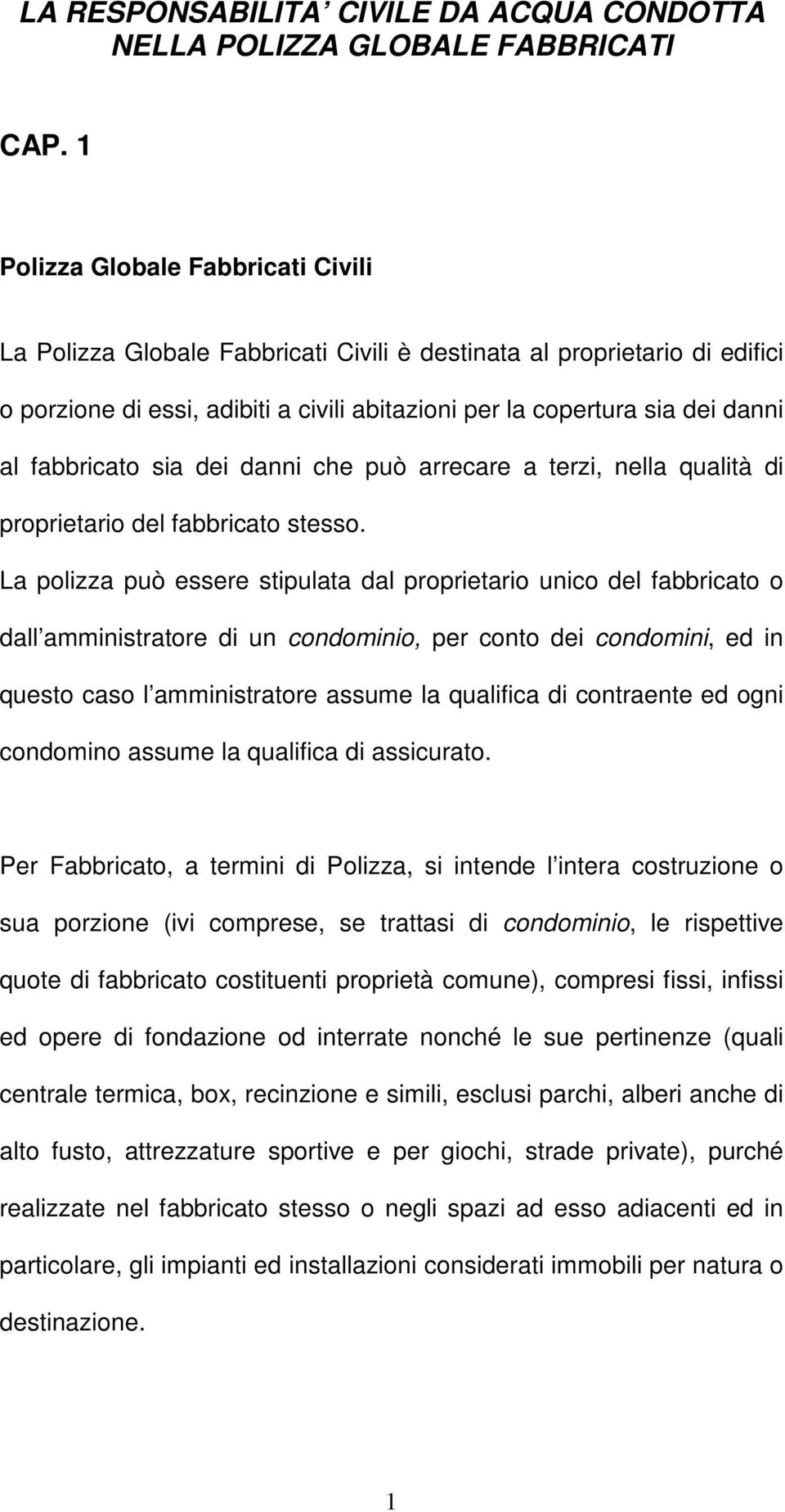 fabbricato sia dei danni che può arrecare a terzi, nella qualità di proprietario del fabbricato stesso.