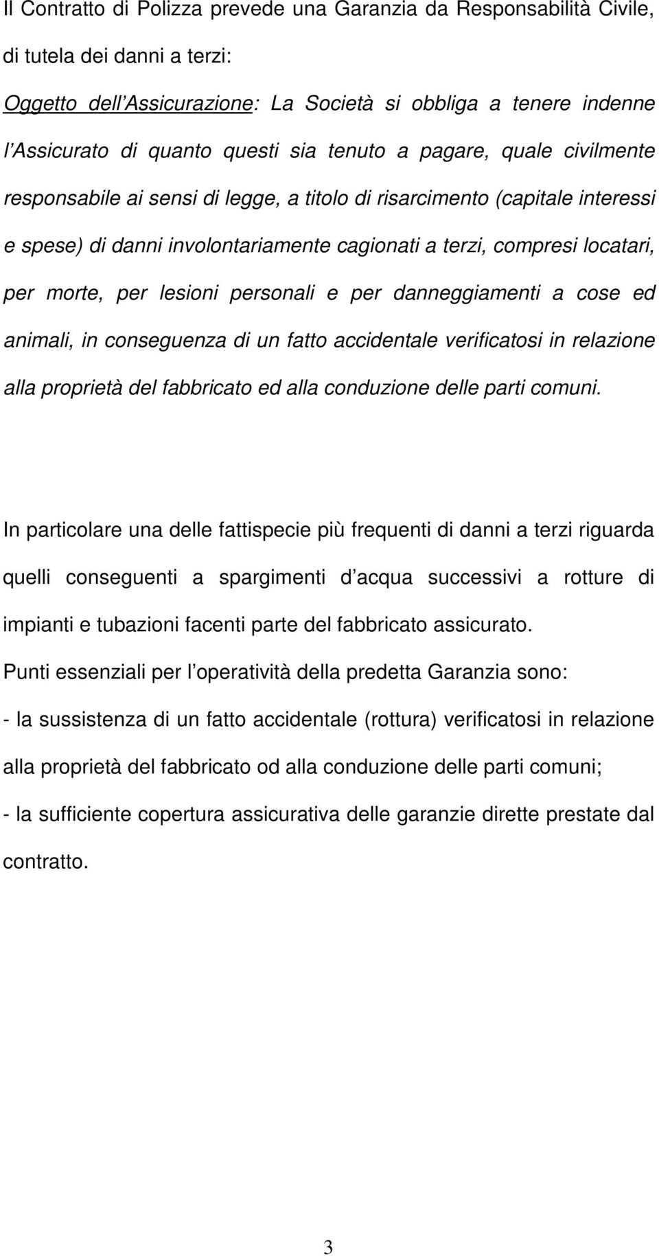 per lesioni personali e per danneggiamenti a cose ed animali, in conseguenza di un fatto accidentale verificatosi in relazione alla proprietà del fabbricato ed alla conduzione delle parti comuni.