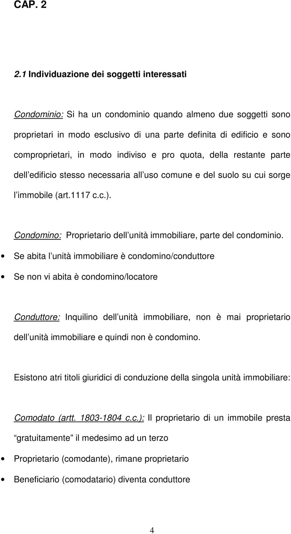 modo indiviso e pro quota, della restante parte dell edificio stesso necessaria all uso comune e del suolo su cui sorge l immobile (art.1117 c.c.).