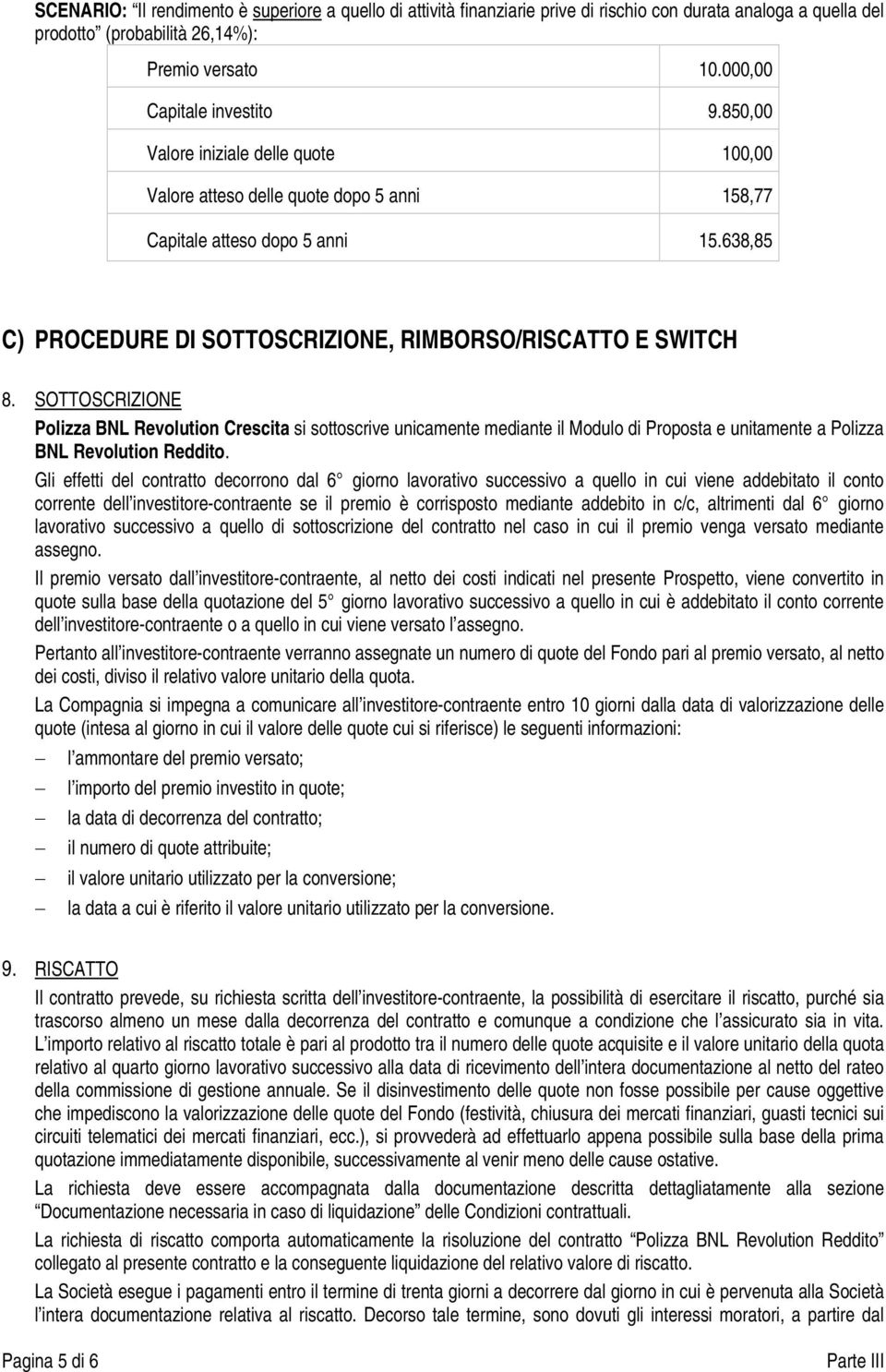 SOTTOSCRIZIONE Polizza BNL Revolution Crescita si sottoscrive unicamente mediante il Modulo di Proposta e unitamente a Polizza BNL Revolution Reddito.