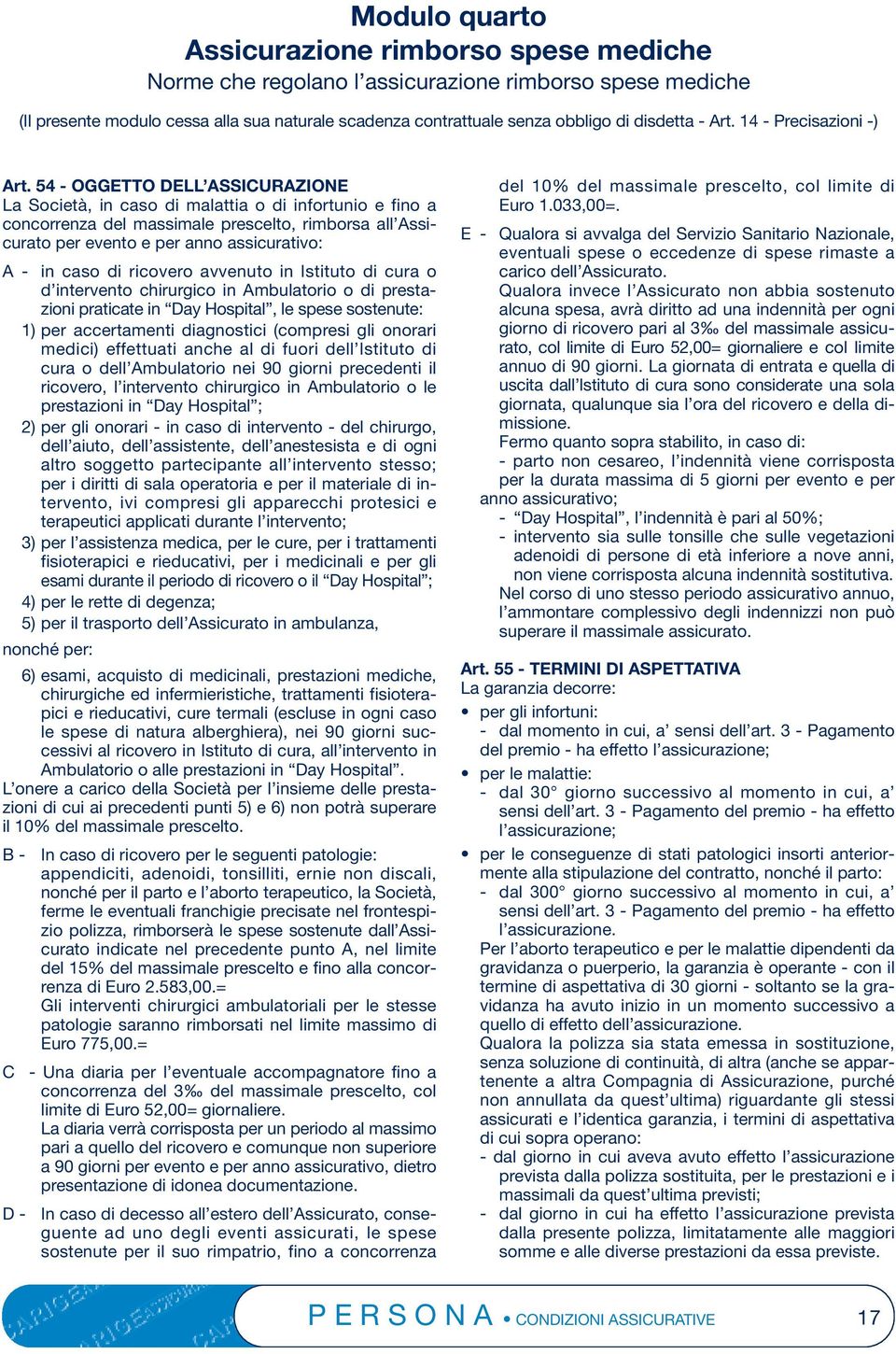 54 - OGGETTO DELL ASSICURAZIONE La Società, in caso di malattia o di infortunio e fino a concorrenza del massimale prescelto, rimborsa all Assicurato per evento e per anno assicurativo: A- in caso di