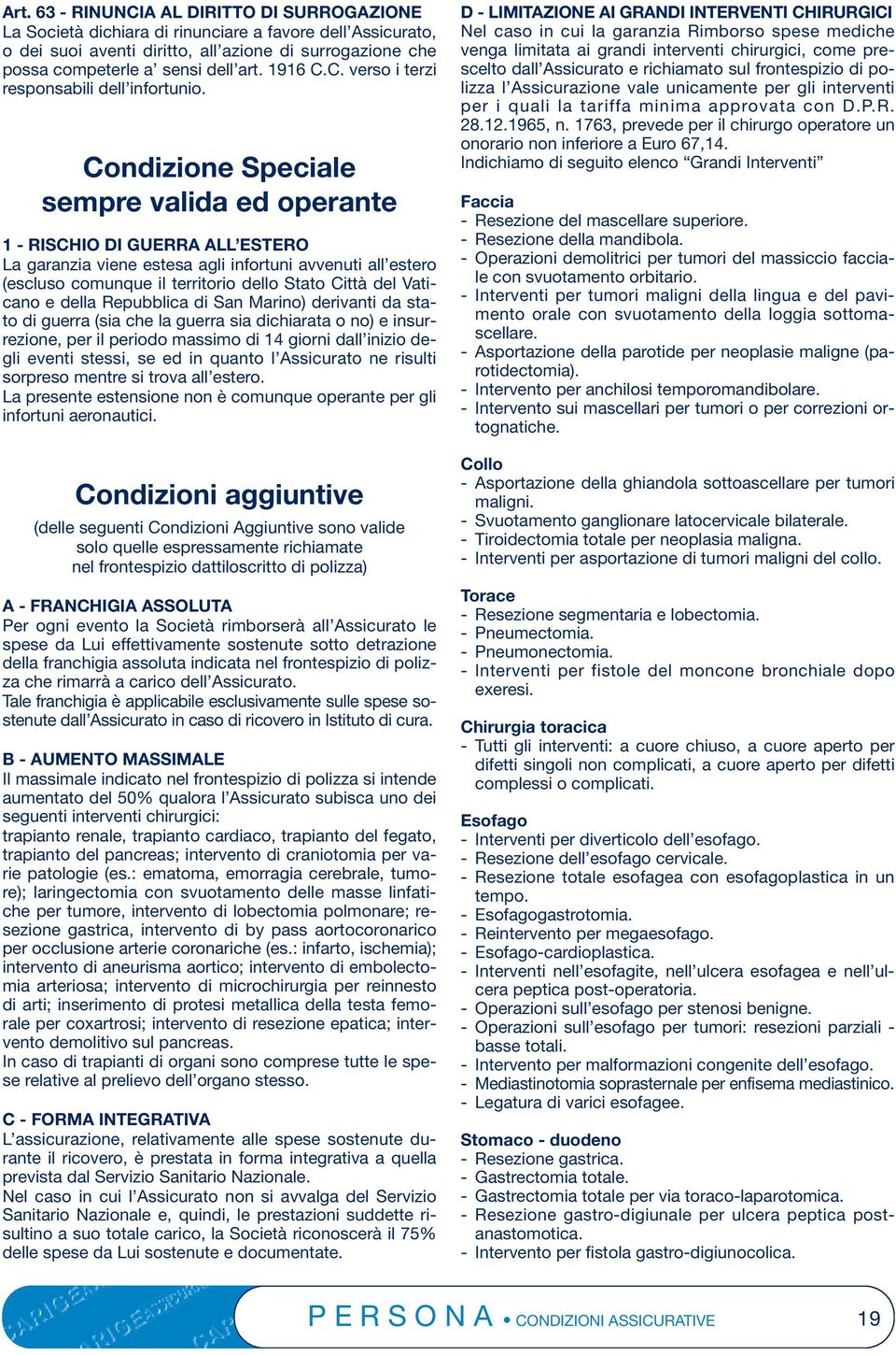 Condizione Speciale sempre valida ed operante 1 - RISCHIO DI GUERRA ALL ESTERO La garanzia viene estesa agli infortuni avvenuti all estero (escluso comunque il territorio dello Stato Città del