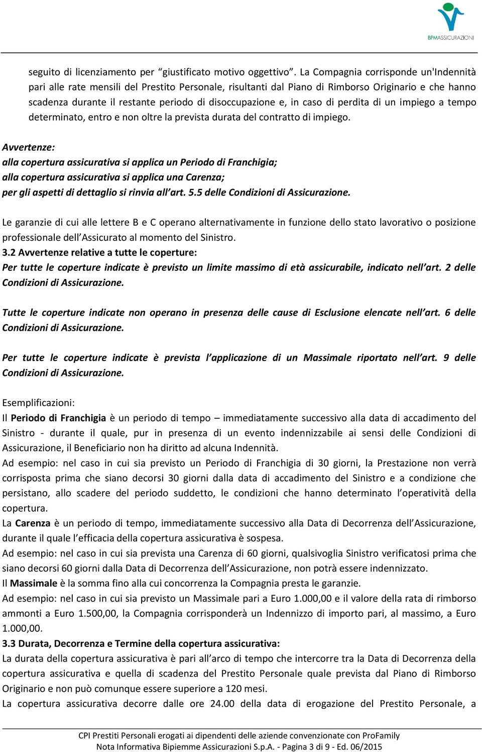 in caso di perdita di un impiego a tempo determinato, entro e non oltre la prevista durata del contratto di impiego.