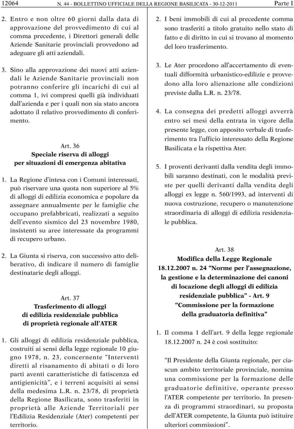 3. Sino alla approvazione dei nuovi atti aziendali le Aziende Sanitarie provinciali non potranno conferire gli incarichi di cui al comma 1, ivi compresi quelli già individuati dall azienda e per i