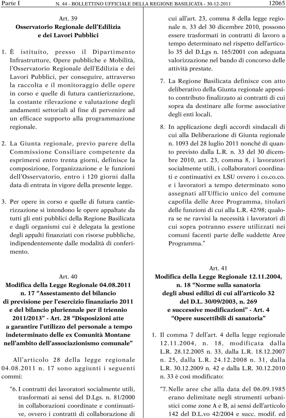 delle opere in corso e quelle di futura cantierizzazione, la costante rilevazione e valutazione degli andamenti settoriali al fine di pervenire ad un efficace supporto alla programmazione regionale.