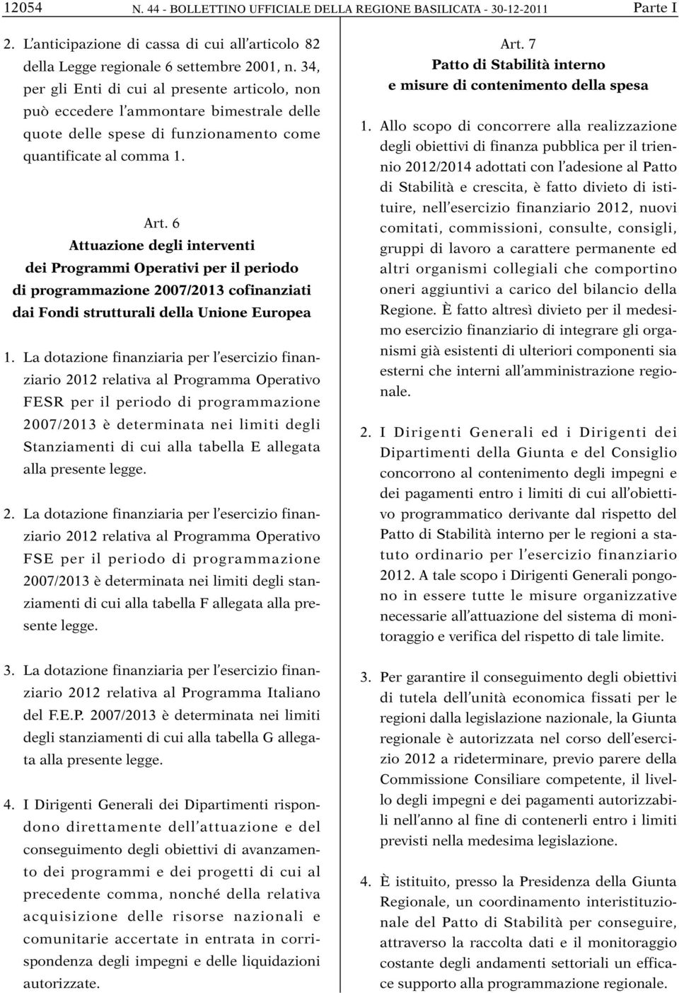 6 Attuazione degli interventi dei Programmi Operativi per il periodo di programmazione 2007/2013 cofinanziati dai Fondi strutturali della Unione Europea 1.