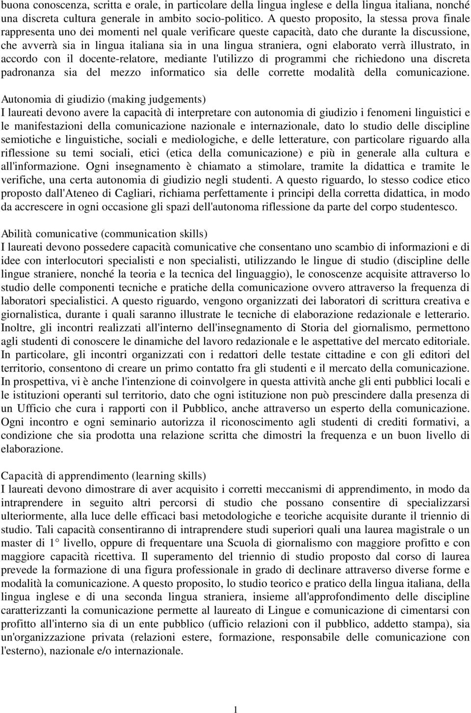 straniera, ogni elaborato verrà illustrato, in accordo con il docente-relatore, mediante l'utilizzo di programmi che richiedono una discreta padronanza sia del mezzo informatico sia delle corrette